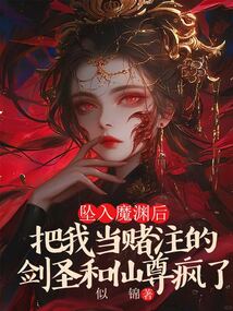 墜入魔淵后,把我當賭注的劍圣和仙尊瘋了