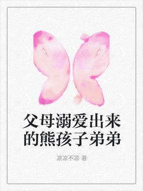 父母溺爱出来的熊孩子弟弟在线阅读