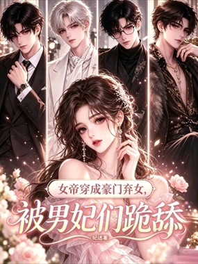 女帝穿成豪门弃女,被男妃们跪舔在线阅读
