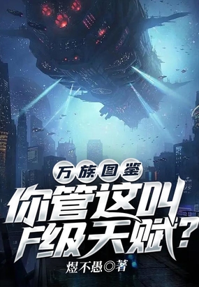 万族图鉴:你管这叫F级天赋?在线阅读