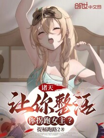 諸天：讓你整活，你拐跑女主？