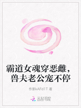 霸道女魂穿恶雌,兽夫老公宠不停在线阅读