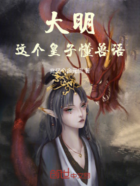 大明：这个皇子懂兽语在线阅读