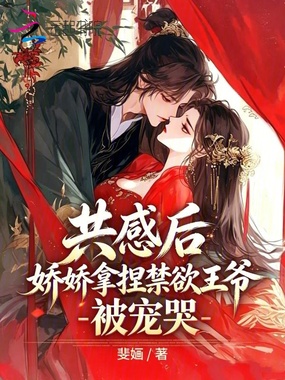共感后,娇娇拿捏禁欲王爷被宠哭在线阅读