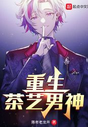 重生茶艺男神在线阅读