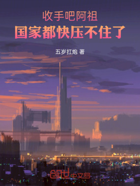 收手吧阿祖！国家都快压不住了在线阅读