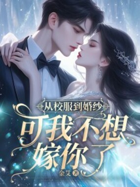从校服到婚纱,可我不想嫁你了在线阅读