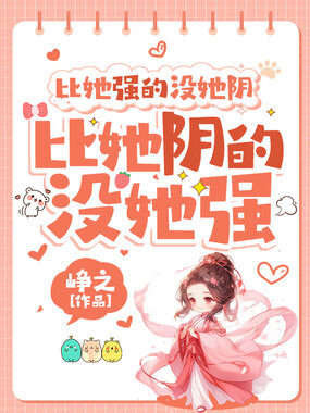 比她强的没她阴，比她阴的没她强在线阅读
