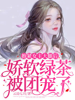 抱紧女主大腿后，娇软绿茶被团宠了在线阅读
