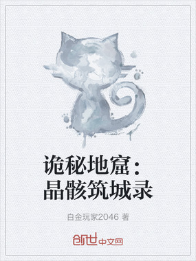 诡秘地窟:晶骸筑城录在线阅读