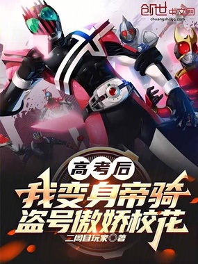 高考后我变身帝骑,盗号傲娇校花在线阅读