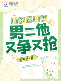 看見彈幕后，男二他又爭又搶