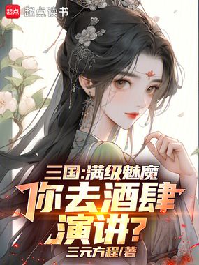 三国：满级魅魔，你去酒肆演讲？在线阅读