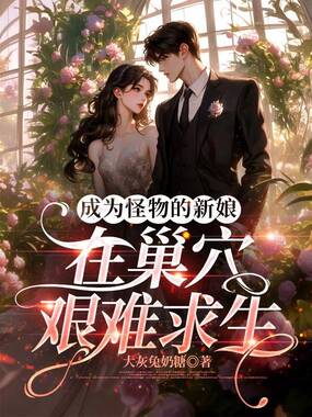 成为怪物的新娘,在巢穴艰难求生在线阅读