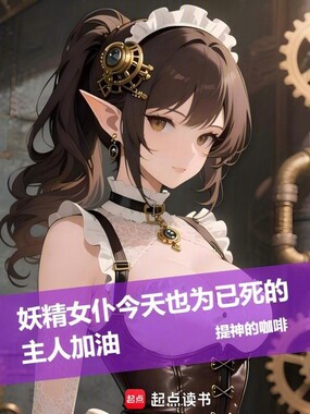 妖精女仆今天也为已死的主人加油在线阅读
