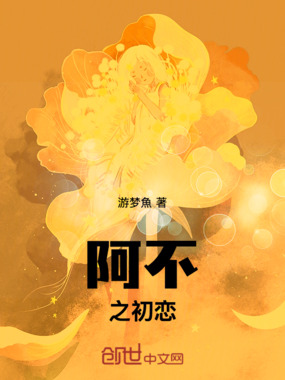 阿不之初恋在线阅读