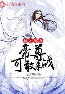 神才弃女:帝尊,可敢来战