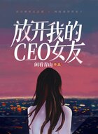 放開我的CEO女友在線閱讀