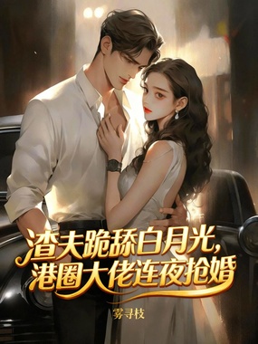 渣夫跪舔白月光，港圈大佬连夜抢婚在线阅读