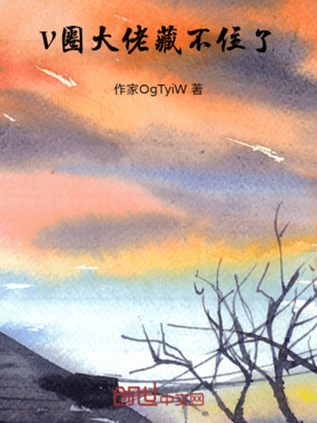V圈大佬藏不住了在线阅读