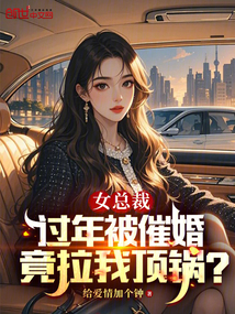 女總裁過年被催婚,竟拉我頂鍋?