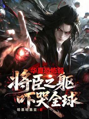 华夏恐怖弱?将臣之躯吓哭全球!在线阅读