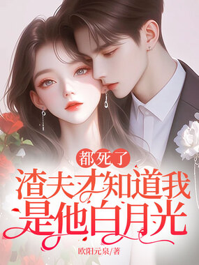 都死了,渣夫才知道我是他白月光在线阅读