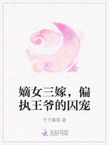 嫡女三嫁，偏執王爺的囚寵