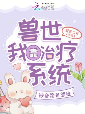 兽世我靠治疗系统被各路首领抢在线阅读