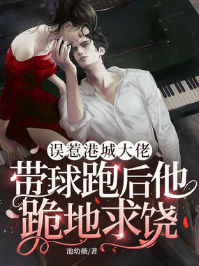 误惹港城大佬,带球跑后他跪地求饶在线阅读