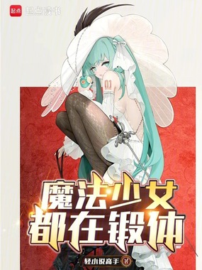 魔法少女都在锻体在线阅读