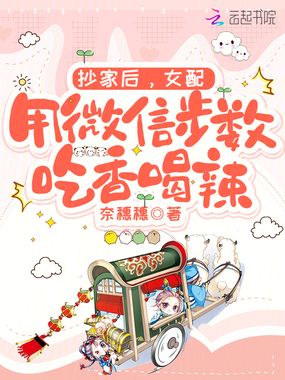 抄家后，女配用微信步数吃香喝辣在线阅读
