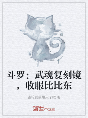 斗罗:武魂复刻镜,收服比比东在线阅读