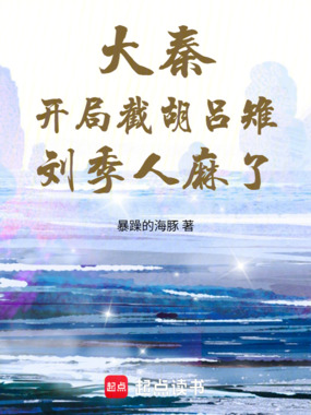 大秦:开局截胡吕雉,刘季人麻了在线阅读