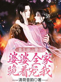 重生嫁山里漢，婆婆全家跪著寵我