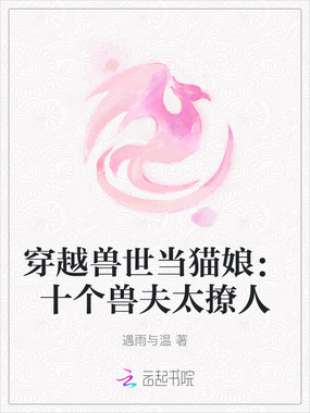 穿越兽世当猫娘:十个兽夫太撩人在线阅读