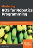 Mastering ROS for Robotics Programming