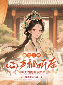 重生主母心聲被聽后,紈绔夫君跪地求貼貼