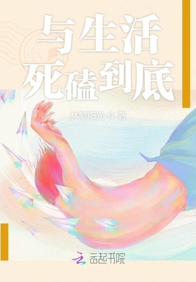 与生活死磕到底最新章节全文无弹窗在线阅读-QQ阅读玄幻男生网