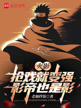 火影:抢戏就变强,影帝也是影在线阅读