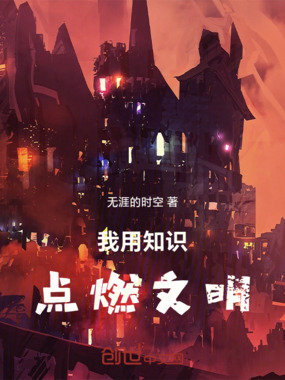 我用知识点燃文明在线阅读
