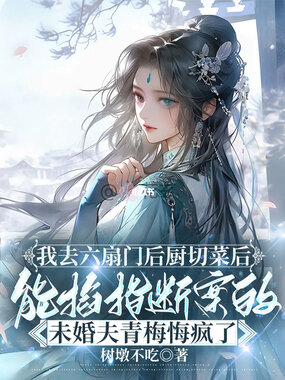 我去六扇门后厨切菜后，能掐指断案的未婚夫青梅悔疯了在线阅读