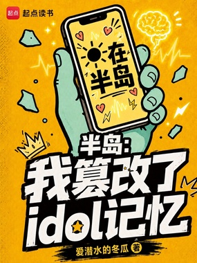 半岛：我篡改了idol记忆在线阅读