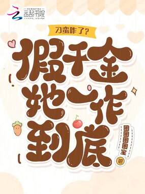 刁蛮咋了？假千金她一作到底在线阅读