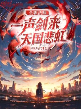 全职法师:一声剑来,天国悲虹在线阅读