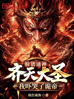 脸谱通神齐天大圣，我吓哭了诡帝在线阅读