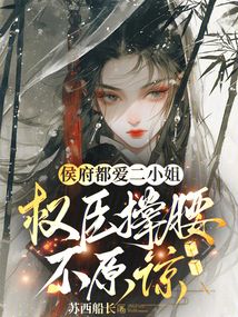 侯府都愛二小姐,權臣撐腰不原諒