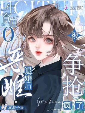 生育值0?恶雌退婚后被争抢疯了在线阅读