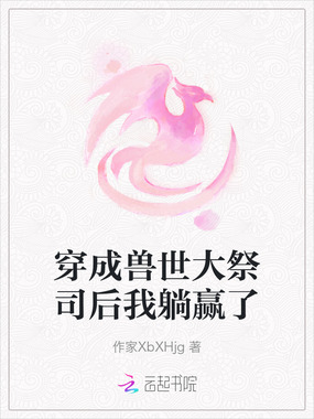 穿成兽世大祭司后我躺赢了在线阅读