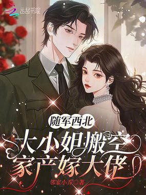 随军西北,大小姐搬空家产嫁大佬在线阅读